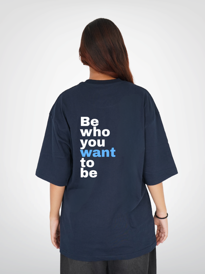BE WHO YOU WANT TO BE | UNISEX