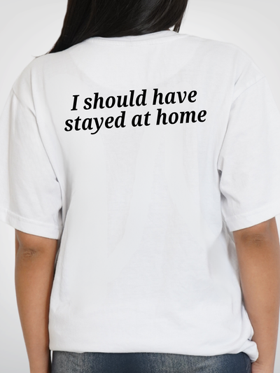 I SHOULD HAVE STAYED HOME | UNISEX