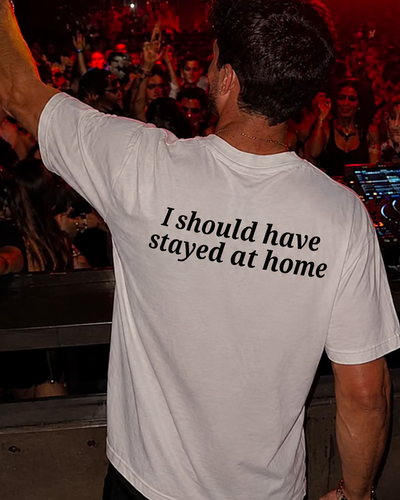 I SHOULD HAVE STAYED HOME | UNISEX